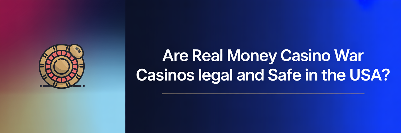Are Real Money Casino War Casinos Legal and Safe in the USA?